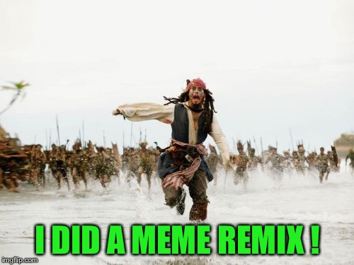 Jack Sparrow Being Chased Meme | I DID A MEME REMIX ! | image tagged in memes,jack sparrow being chased | made w/ Imgflip meme maker