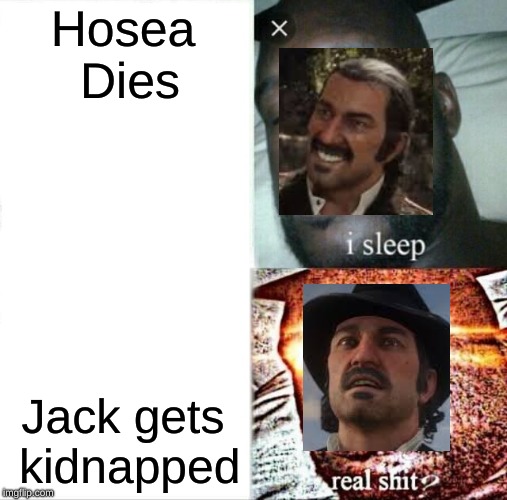 Sleeping Shaq Meme |  Hosea Dies; Jack gets kidnapped | image tagged in memes,sleeping shaq | made w/ Imgflip meme maker