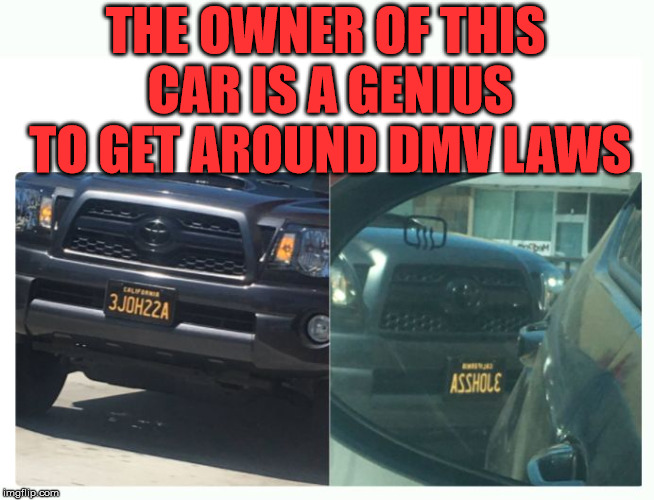 When you look in the mirror it changes the meaning. | THE OWNER OF THIS CAR IS A GENIUS TO GET AROUND DMV LAWS | image tagged in memes,asshole,license plate,mirror,funny,genius | made w/ Imgflip meme maker