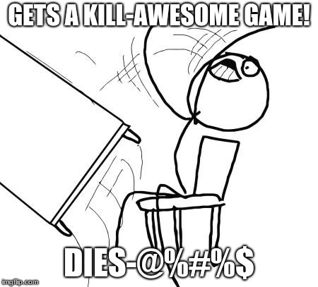 Table Flip Guy Meme |  GETS A KILL-AWESOME GAME! DIES-@%#%$ | image tagged in memes,table flip guy | made w/ Imgflip meme maker