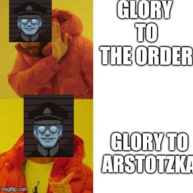 Drake No/Yes | GLORY TO THE ORDER; GLORY TO ARSTOTZKA | image tagged in drake no/yes | made w/ Imgflip meme maker