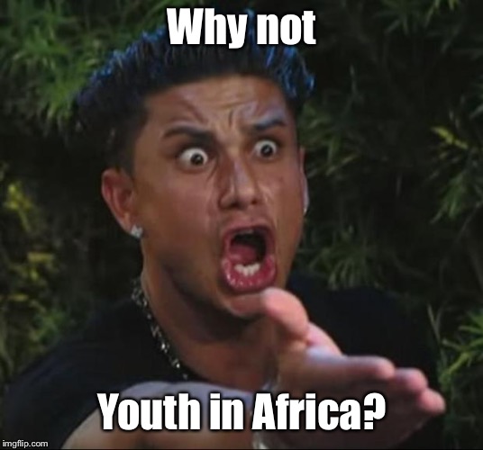 DJ Pauly D Meme | Why not Youth in Africa? | image tagged in memes,dj pauly d | made w/ Imgflip meme maker