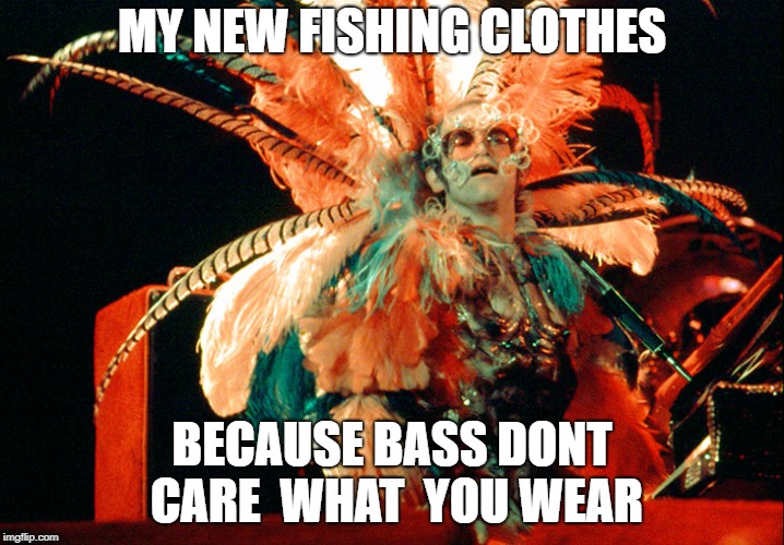 MY NEW FISHING CLOTHES; BECAUSE BASS DONT CARE  WHAT  YOU WEAR | made w/ Imgflip meme maker