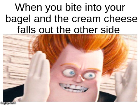 Why | When you bite into your bagel and the cream cheese falls out the other side | image tagged in memes,why,other | made w/ Imgflip meme maker