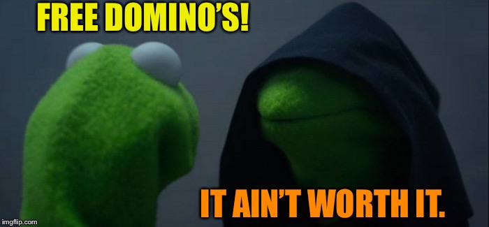 Evil Kermit Meme | FREE DOMINO’S! IT AIN’T WORTH IT. | image tagged in memes,evil kermit | made w/ Imgflip meme maker