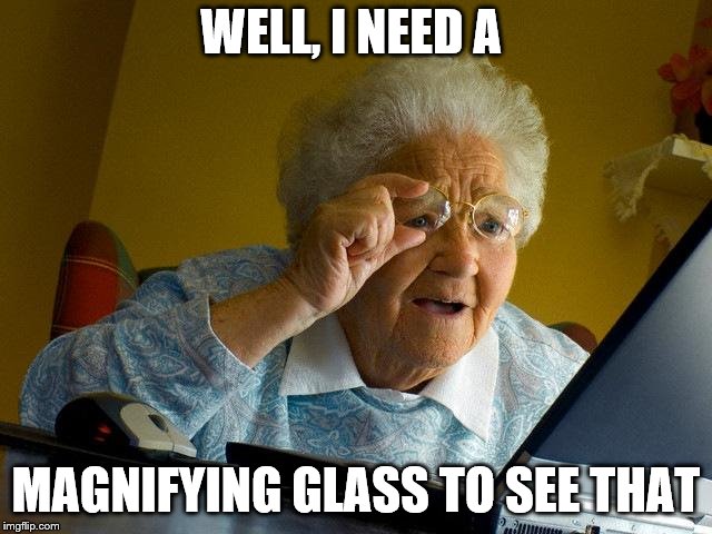 Grandma Finds The Internet Meme | WELL, I NEED A MAGNIFYING GLASS TO SEE THAT | image tagged in memes,grandma finds the internet | made w/ Imgflip meme maker