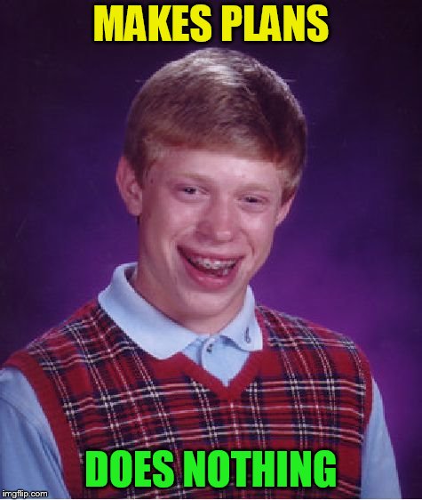 Bad Luck Brian Meme | MAKES PLANS DOES NOTHING | image tagged in memes,bad luck brian | made w/ Imgflip meme maker