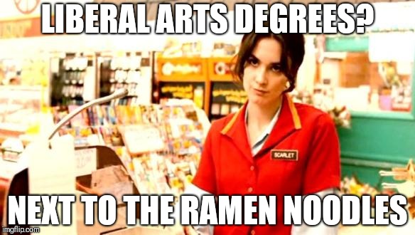 Cashier Meme | LIBERAL ARTS DEGREES? NEXT TO THE RAMEN NOODLES | image tagged in cashier meme | made w/ Imgflip meme maker