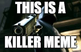 killing | THIS IS A; KILLER MEME | image tagged in jeff the killer | made w/ Imgflip meme maker