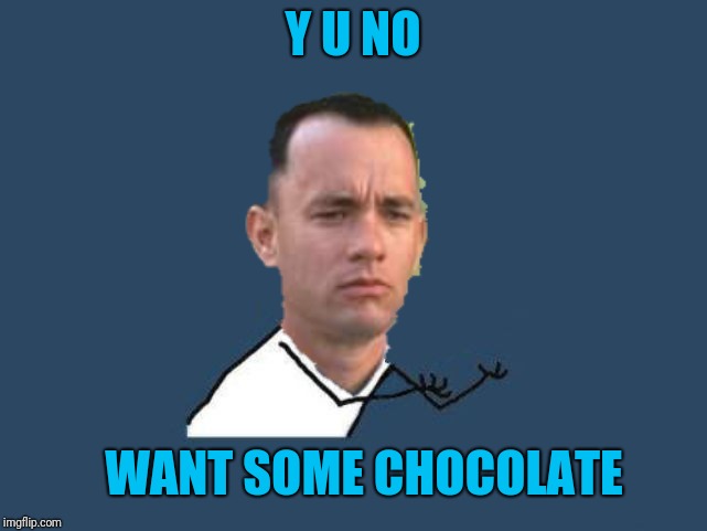 Forrest has some chocolate | Y U NO; WANT SOME CHOCOLATE | image tagged in y u no forrest gump,chocolate,y u no,forrest gump,forrest gump box of chocolates | made w/ Imgflip meme maker