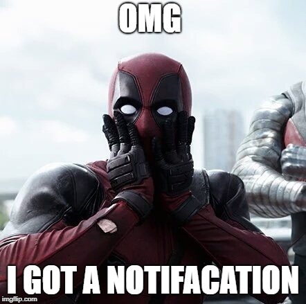 Deadpool Surprised Meme |  OMG; I GOT A NOTIFACATION | image tagged in memes,deadpool surprised | made w/ Imgflip meme maker