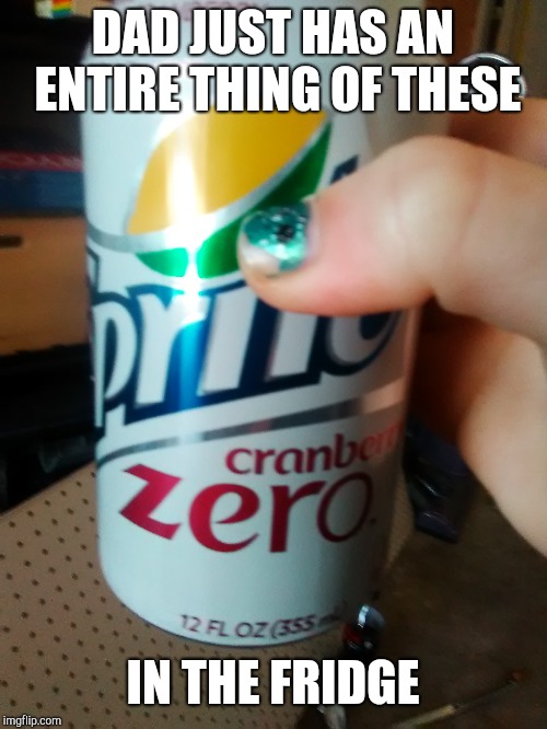  DAD JUST HAS AN ENTIRE THING OF THESE; IN THE FRIDGE | image tagged in sprite cranberry | made w/ Imgflip meme maker