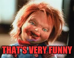Chucky | THAT'S VERY FUNNY | image tagged in chucky | made w/ Imgflip meme maker