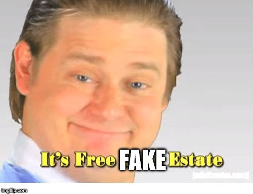 It's Free Real Estate | FAKE | image tagged in it's free real estate | made w/ Imgflip meme maker