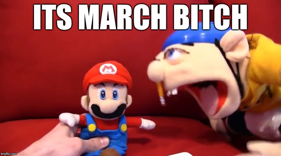 ITS MARCH B**CH | image tagged in angry jeffy | made w/ Imgflip meme maker