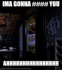 Chica Looking In Window FNAF | IMA GONNA #### YOU AHHHHHHHHHHHHHHHH | image tagged in chica looking in window fnaf | made w/ Imgflip meme maker