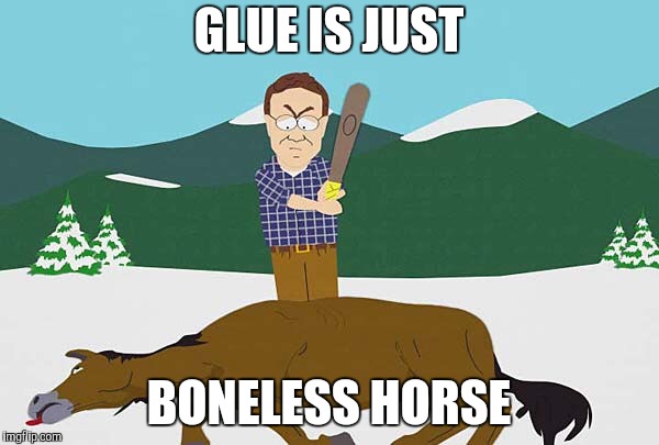Beating Dead Horse | GLUE IS JUST BONELESS HORSE | image tagged in beating dead horse | made w/ Imgflip meme maker