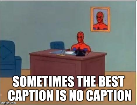 Spiderman Computer Desk | SOMETIMES THE BEST CAPTION IS NO CAPTION | image tagged in memes,spiderman computer desk,spiderman | made w/ Imgflip meme maker