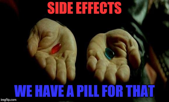 Matrix Pills | SIDE EFFECTS WE HAVE A PILL FOR THAT | image tagged in matrix pills | made w/ Imgflip meme maker