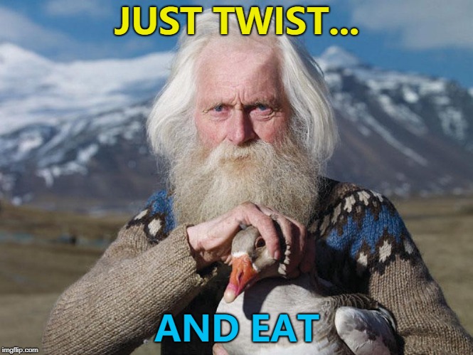 That's what happens when you give malicious advice... :) | JUST TWIST... AND EAT | image tagged in iceland duck old guy beard,memes,animals,ducks | made w/ Imgflip meme maker