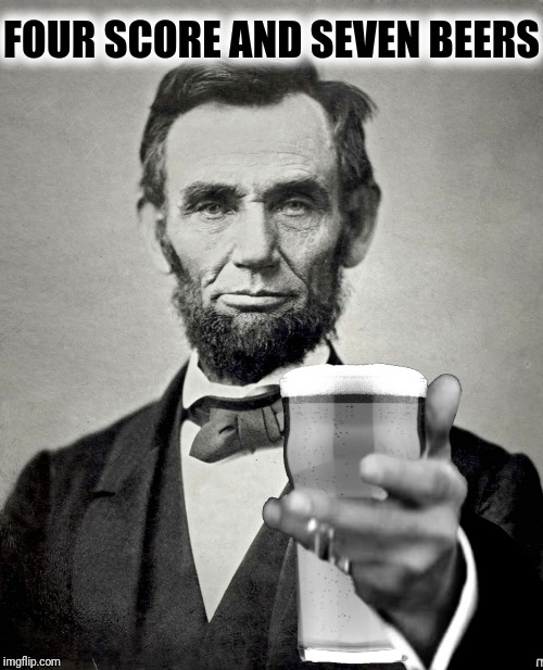 FOUR SCORE AND SEVEN BEERS | made w/ Imgflip meme maker
