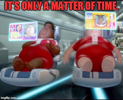 wall-e | IT'S ONLY A MATTER OF TIME. | image tagged in wall-e | made w/ Imgflip meme maker