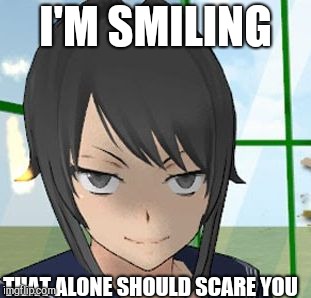 S M I L E Y O U S E R I A L K I L L E R | I'M SMILING; THAT ALONE SHOULD SCARE YOU | image tagged in yandere savage | made w/ Imgflip meme maker