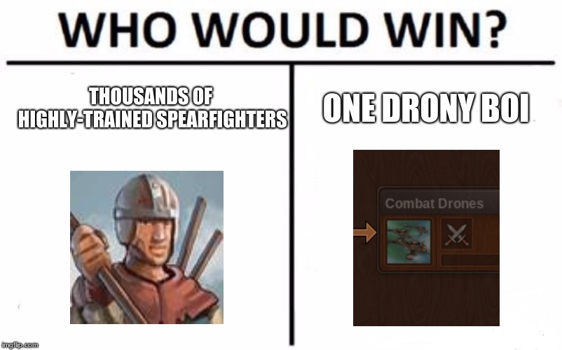 But actually tho why would drones win? If they did. | THOUSANDS OF HIGHLY-TRAINED SPEARFIGHTERS; ONE DRONY BOI | image tagged in memes,who would win | made w/ Imgflip meme maker