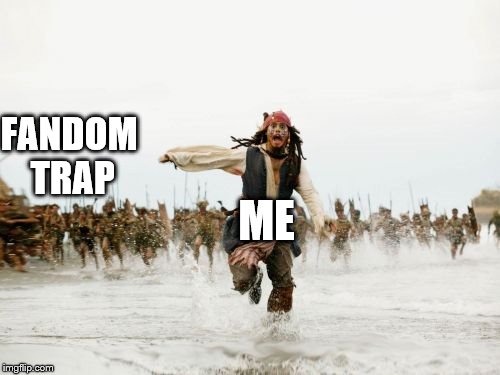 Jack Sparrow Being Chased Meme | FANDOM TRAP; ME | image tagged in memes,jack sparrow being chased | made w/ Imgflip meme maker