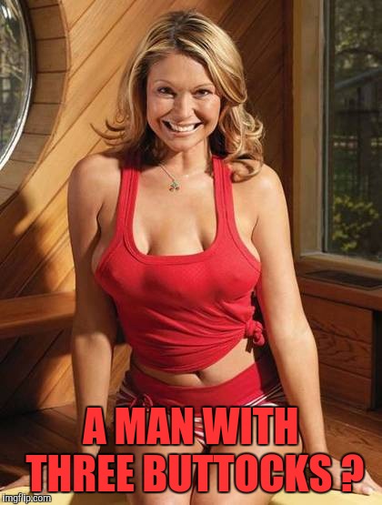 Three breasted woman | A MAN WITH THREE BUTTOCKS ? | image tagged in three breasted woman | made w/ Imgflip meme maker