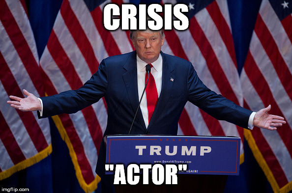 Donald Trump | CRISIS; "ACTOR" | image tagged in donald trump | made w/ Imgflip meme maker