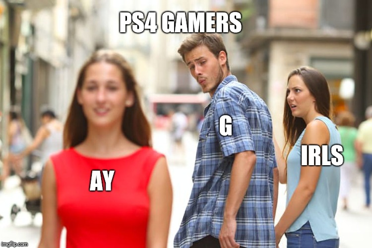 Distracted Boyfriend | PS4 GAMERS; G; IRLS; AY | image tagged in memes,distracted boyfriend | made w/ Imgflip meme maker