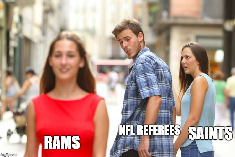 Distracted Boyfriend | SAINTS; NFL REFEREES; RAMS | image tagged in memes,distracted boyfriend | made w/ Imgflip meme maker