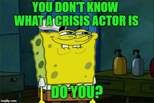 Don't You Squidward Meme | YOU DON'T KNOW WHAT A CRISIS ACTOR IS DO YOU? | image tagged in memes,dont you squidward | made w/ Imgflip meme maker