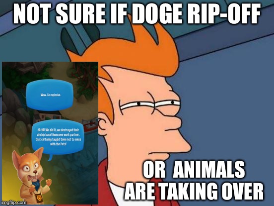 Futurama Fry | NOT SURE IF DOGE RIP-OFF; OR  ANIMALS ARE TAKING OVER | image tagged in memes,futurama fry | made w/ Imgflip meme maker