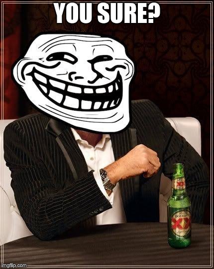 trollface interesting man | YOU SURE? | image tagged in trollface interesting man | made w/ Imgflip meme maker