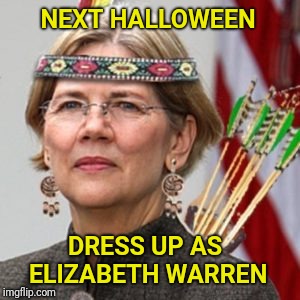 What cultural appropriation? | NEXT HALLOWEEN; DRESS UP AS ELIZABETH WARREN | image tagged in elizabeth warren,halloween,costume | made w/ Imgflip meme maker