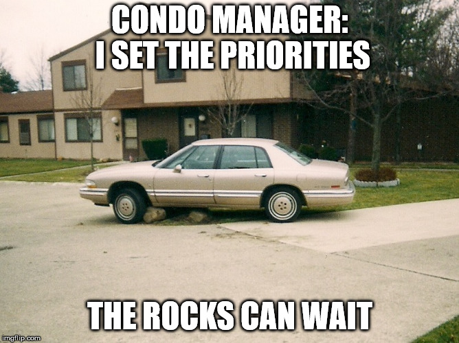 Condo Car | CONDO MANAGER: I SET THE PRIORITIES; THE ROCKS CAN WAIT | image tagged in condo car | made w/ Imgflip meme maker