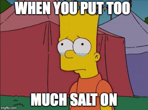 Bart Simpson Sad | WHEN YOU PUT TOO; MUCH SALT ON | image tagged in bart simpson sad | made w/ Imgflip meme maker