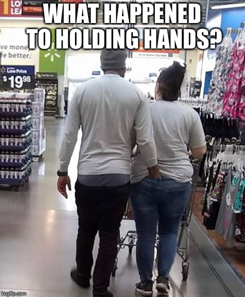WHAT HAPPENED TO HOLDING HANDS? | image tagged in couples,walmart,holding hands | made w/ Imgflip meme maker