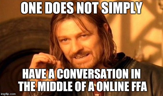 One Does Not Simply | ONE DOES NOT SIMPLY; HAVE A CONVERSATION IN THE MIDDLE OF A ONLINE FFA | image tagged in memes,one does not simply | made w/ Imgflip meme maker