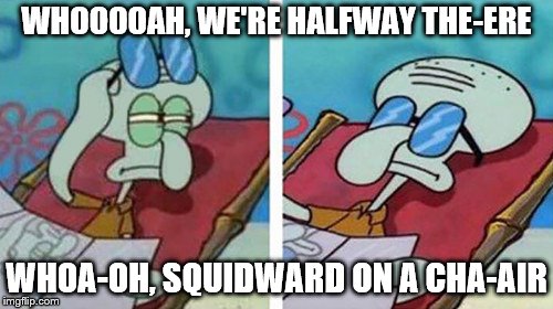 Bon Jovi meets Spongebob | WHOOOOAH, WE'RE HALFWAY THE-ERE; WHOA-OH, SQUIDWARD ON A CHA-AIR | image tagged in squidward don't care | made w/ Imgflip meme maker
