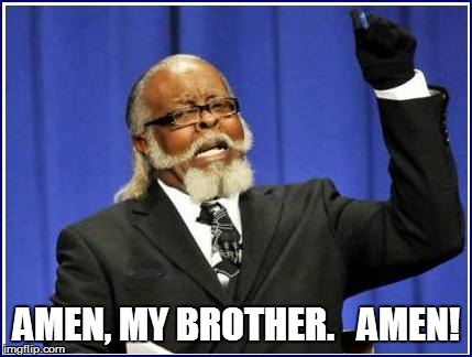 AMEN, MY BROTHER.   AMEN! | made w/ Imgflip meme maker