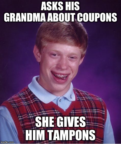 Bad Luck Brian Meme | ASKS HIS GRANDMA ABOUT COUPONS SHE GIVES HIM TAMPONS | image tagged in memes,bad luck brian | made w/ Imgflip meme maker