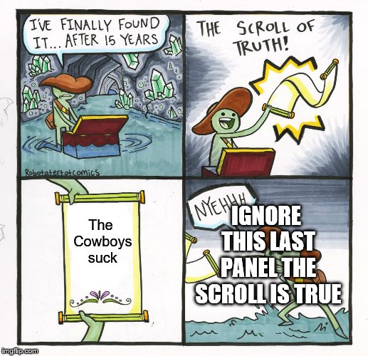 The Scroll Of Truth Meme | The Cowboys suck IGNORE THIS LAST PANEL THE SCROLL IS TRUE | image tagged in memes,the scroll of truth | made w/ Imgflip meme maker