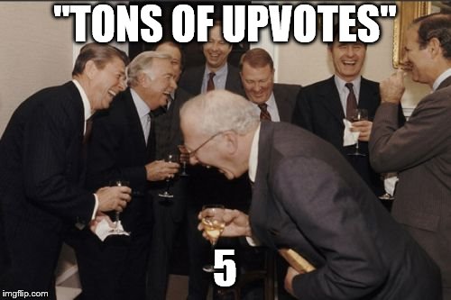 Laughing Men In Suits Meme | "TONS OF UPVOTES" 5 | image tagged in memes,laughing men in suits | made w/ Imgflip meme maker