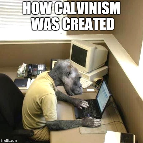 Monkey Business Meme | HOW CALVINISM WAS CREATED | image tagged in memes,monkey business | made w/ Imgflip meme maker