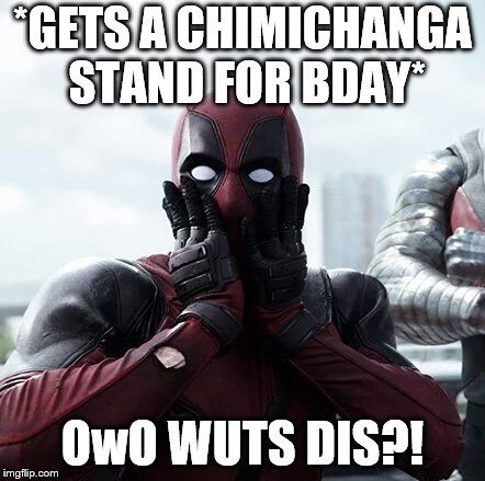 Deadpool Surprised | *GETS A CHIMICHANGA STAND FOR BDAY*; OwO WUTS DIS?! | image tagged in memes,deadpool surprised | made w/ Imgflip meme maker