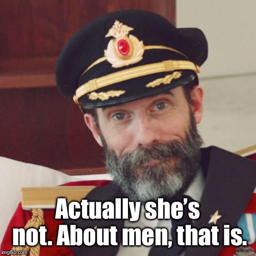 Captain Obvious | Actually she’s not. About men, that is. | image tagged in captain obvious | made w/ Imgflip meme maker