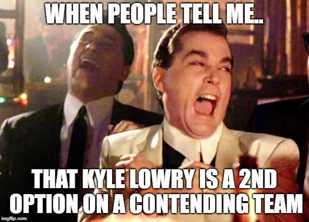 Goodfellas Laugh | WHEN PEOPLE TELL ME.. THAT KYLE LOWRY IS A 2ND OPTION ON A CONTENDING TEAM | image tagged in goodfellas laugh | made w/ Imgflip meme maker